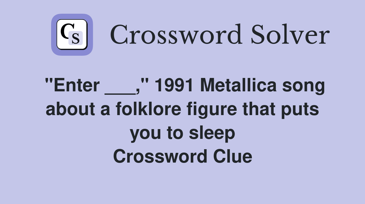 "Enter ___," 1991 Metallica song about a folklore figure that puts you